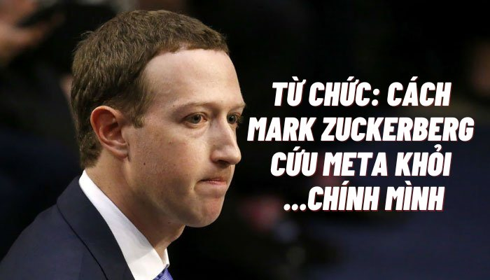 Từ chức CEO: Cách duy nhất Mark Zuckerberg có thể làm để cứu đế chế Meta