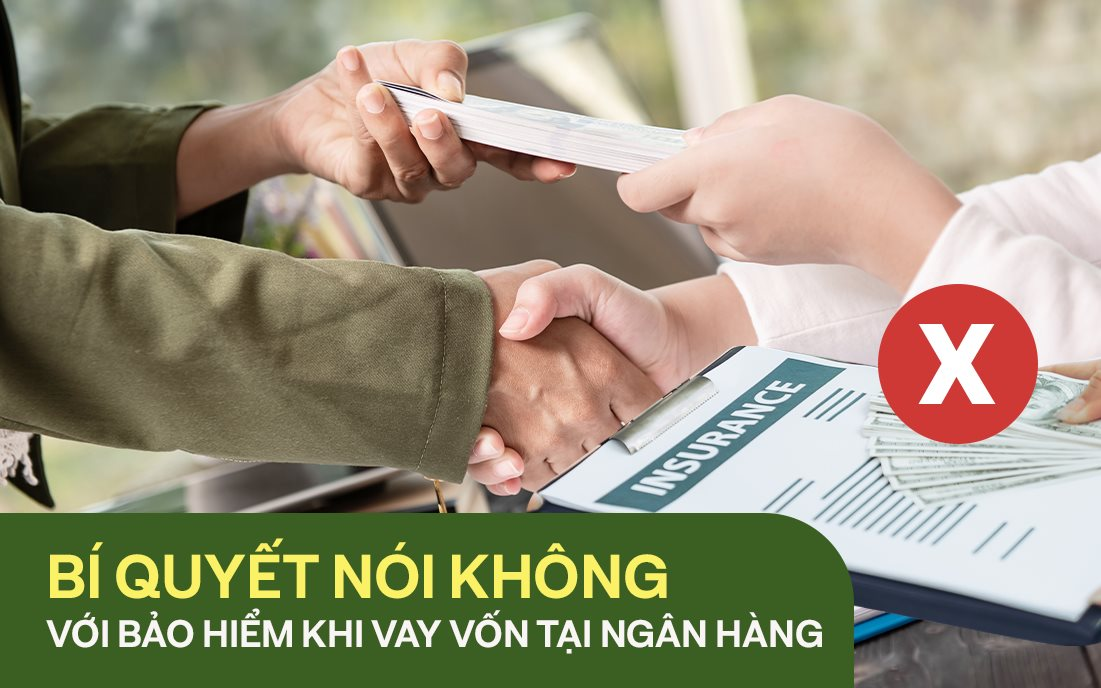 "Bỏ túi" 3 bí quyết vay ngân hàng mà không phải "mua kèm" bảo hiểm nhân thọ