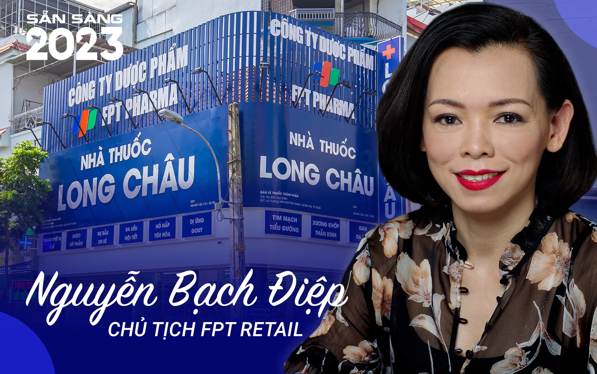 Chủ tịch FPT Retail Nguyễn Bạch Điệp: 2023 khó khăn nhưng Long Châu sẽ tiếp tục mở rộng