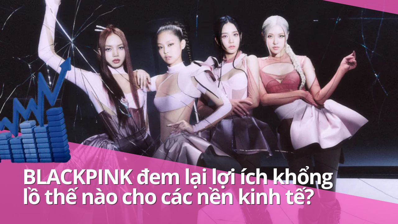 Những con số cho thấy BLACKPINK hay Kpop đem lại những lợi ích khổng lồ thế nào ở mỗi nơi họ xuất hiện