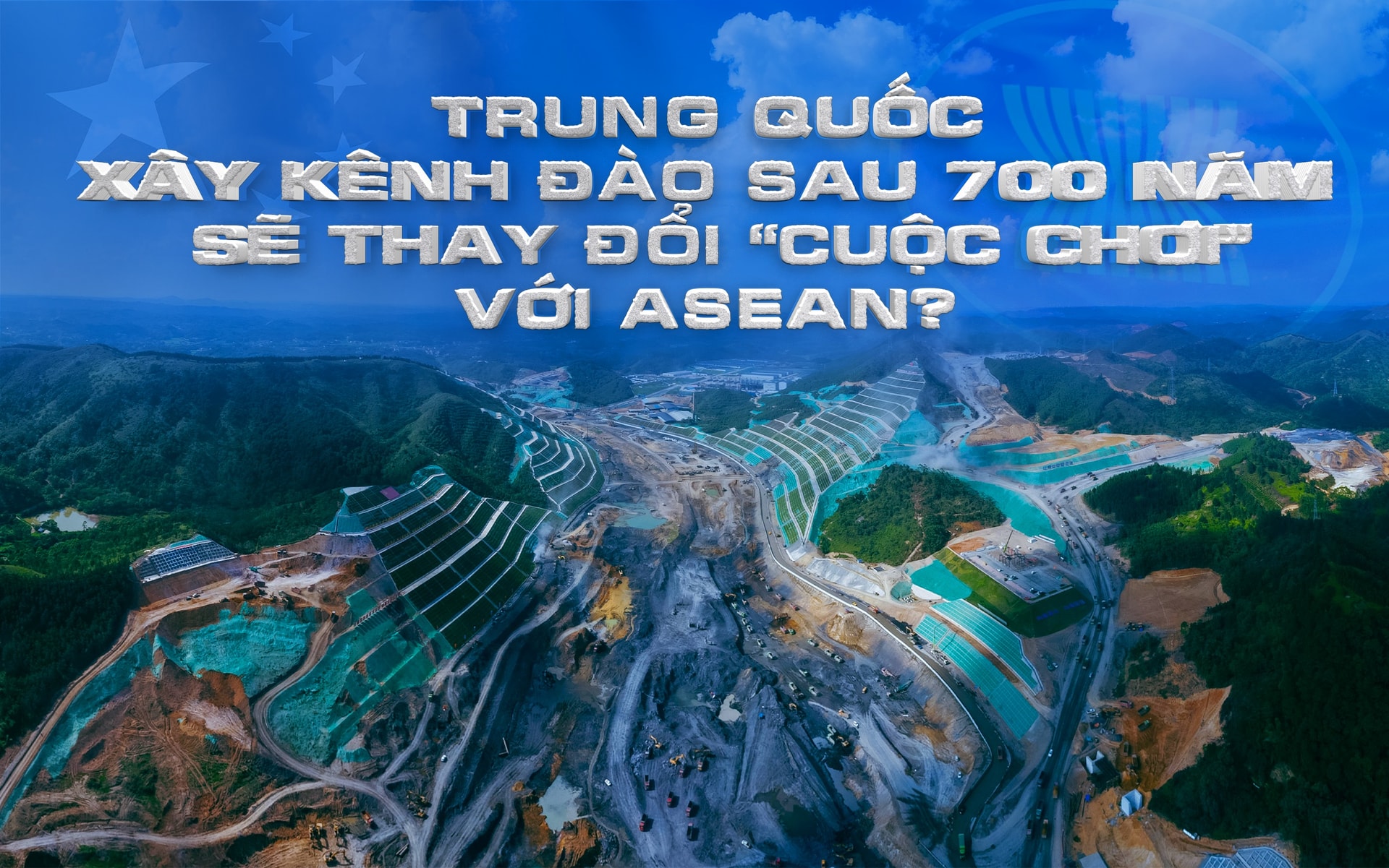 Trung Quốc xây kênh đào sau 700 năm, sẽ thay đổi 'cuộc chơi' với ASEAN?