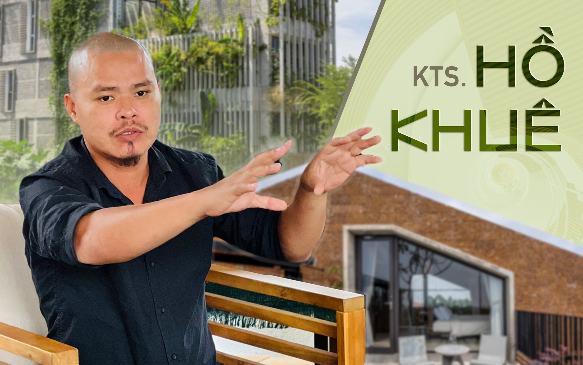 KTS. Hồ Khuê: Ít chủ đầu tư nào tin vào câu chuyện tương lai của các công trình bền vững, cho đến khi mọi vấn đề xảy ra và chịu tác động