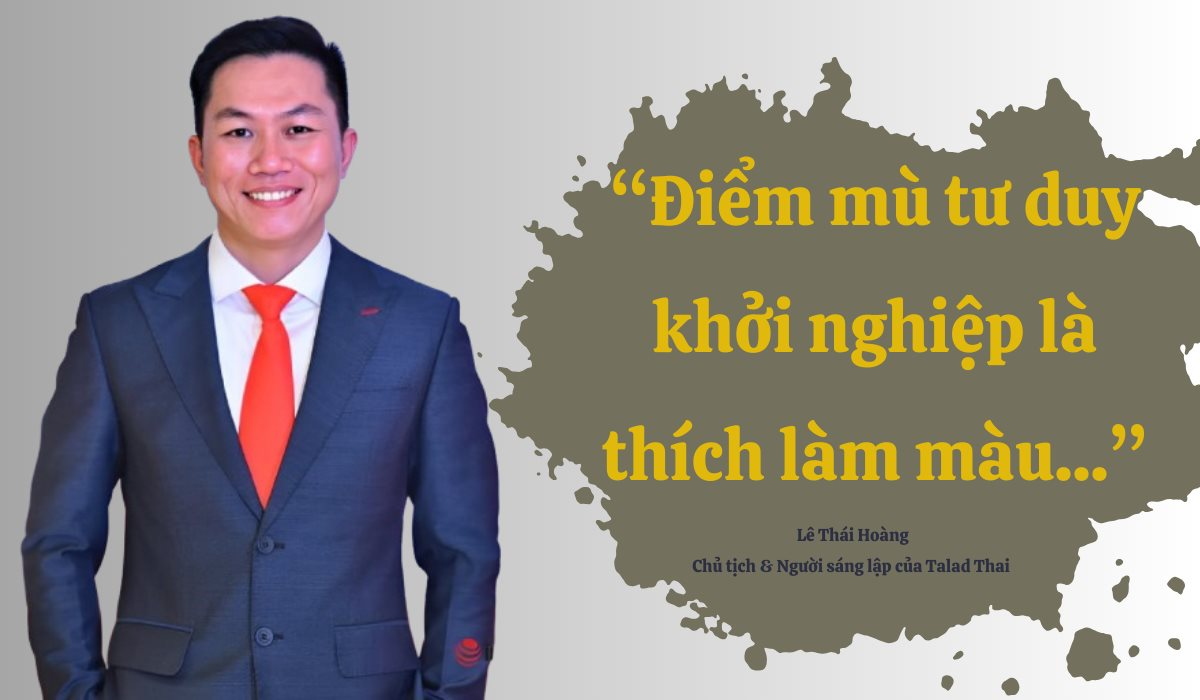 Người sáng lập chuỗi cửa hàng Thai Market Lê Thái Hoàng: Điểm mù tư duy khởi nghiệp là thích làm màu...