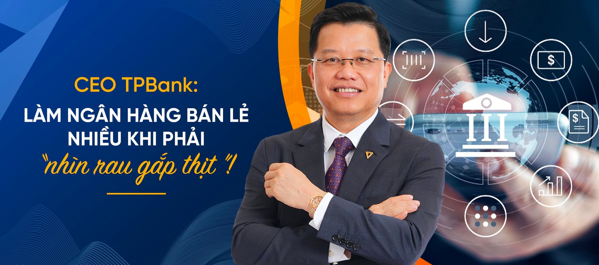 CEO TPBank giải mã chiến lược bán lẻ ngân hàng kiểu ‘FMCG kết hợp vàng bạc đá quý’ 