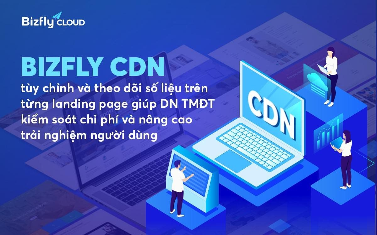 Bizfly CDN tùy chỉnh và theo dõi số liệu trên từng landing page giúp DN TMĐT kiểm soát chi phí và nâng cao trải nghiệm người dùng