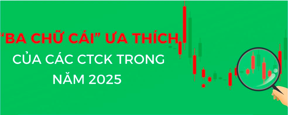 "Ba chữ cái" ưa thích của các Công ty chứng khoán trong năm 2025
