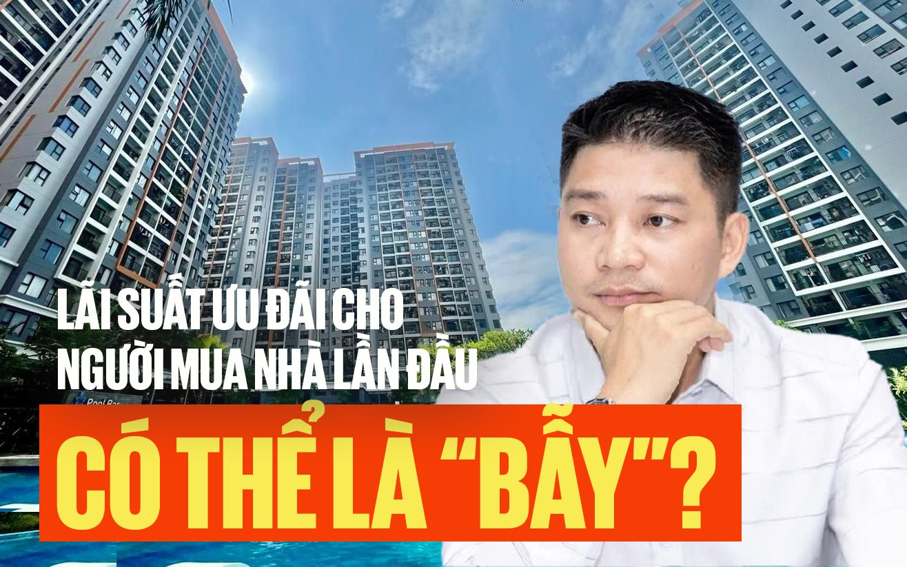 Founder Doctor Housing: Lãi suất 4-5% cho người mua nhà lần đầu có thể là “bẫy”, còn tệ hơn lãi suất 6-7% cố định 2-5 năm