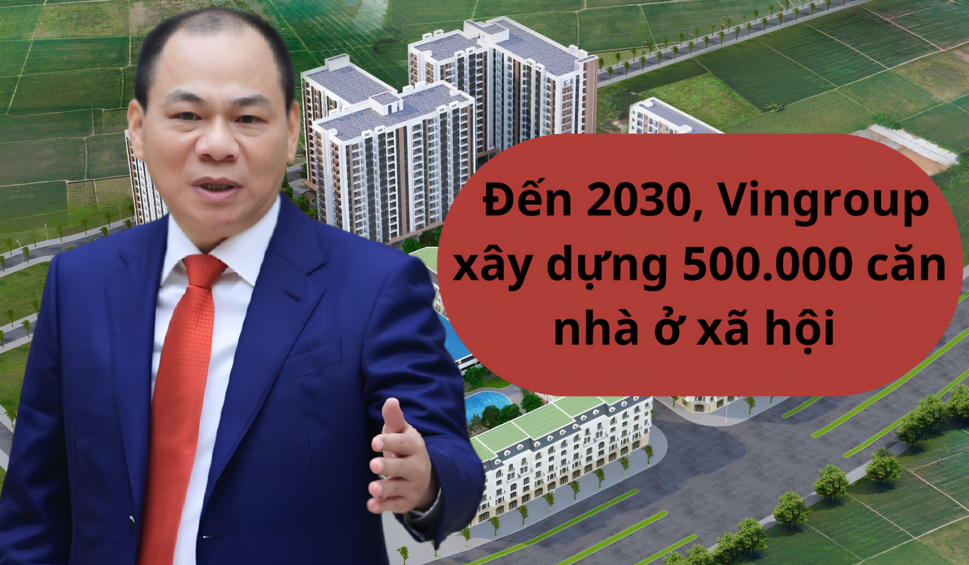 Quyết tâm thực hiện giấc mơ xây dựng 500.000 căn nhà ở xã hội, Vingroup của tỷ phú Phạm Nhật Vượng “hiến kế” với Chính phủ