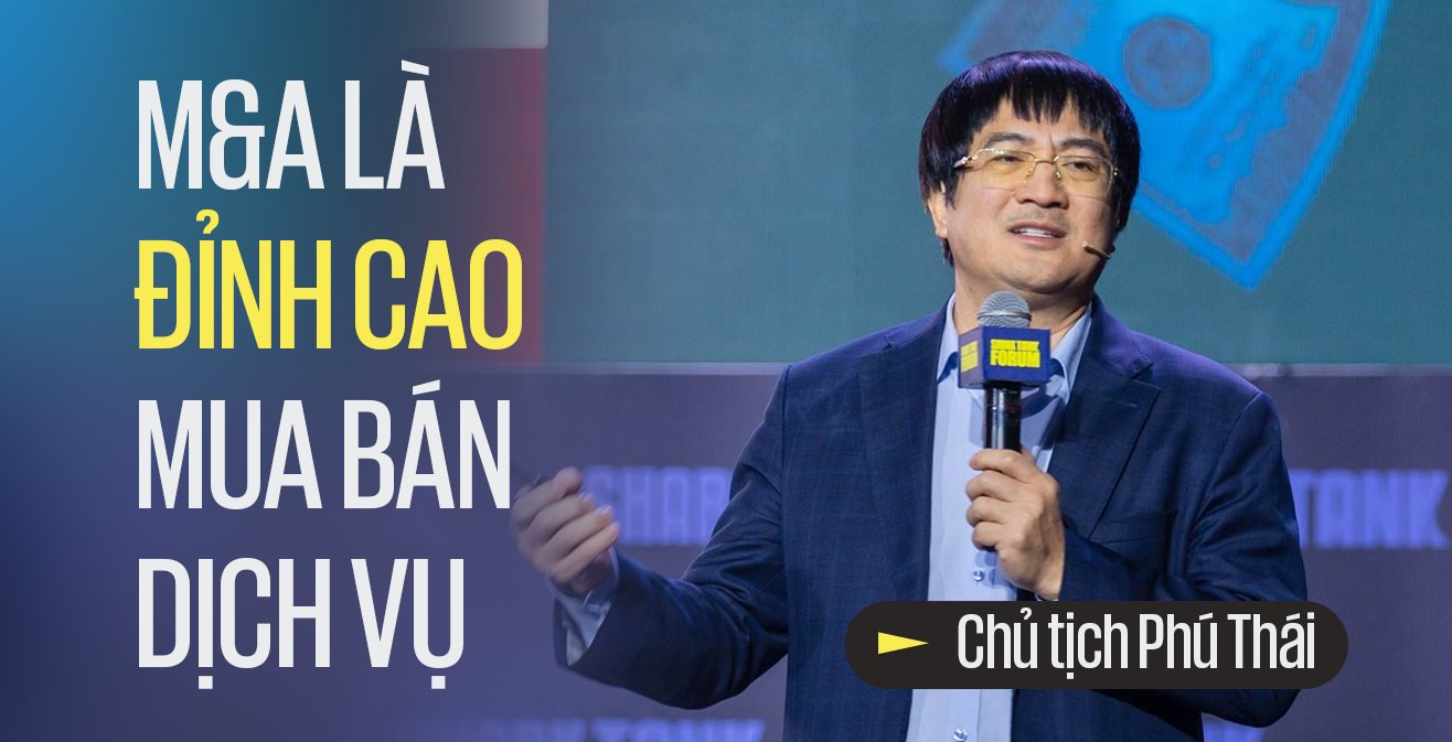 Chủ tịch Phú Thái: Mua bán công ty là đỉnh cao của mua bán dịch vụ, có rất nhiều công ty tôi làm chưa có lãi nhưng bán được rất nhiều tiền