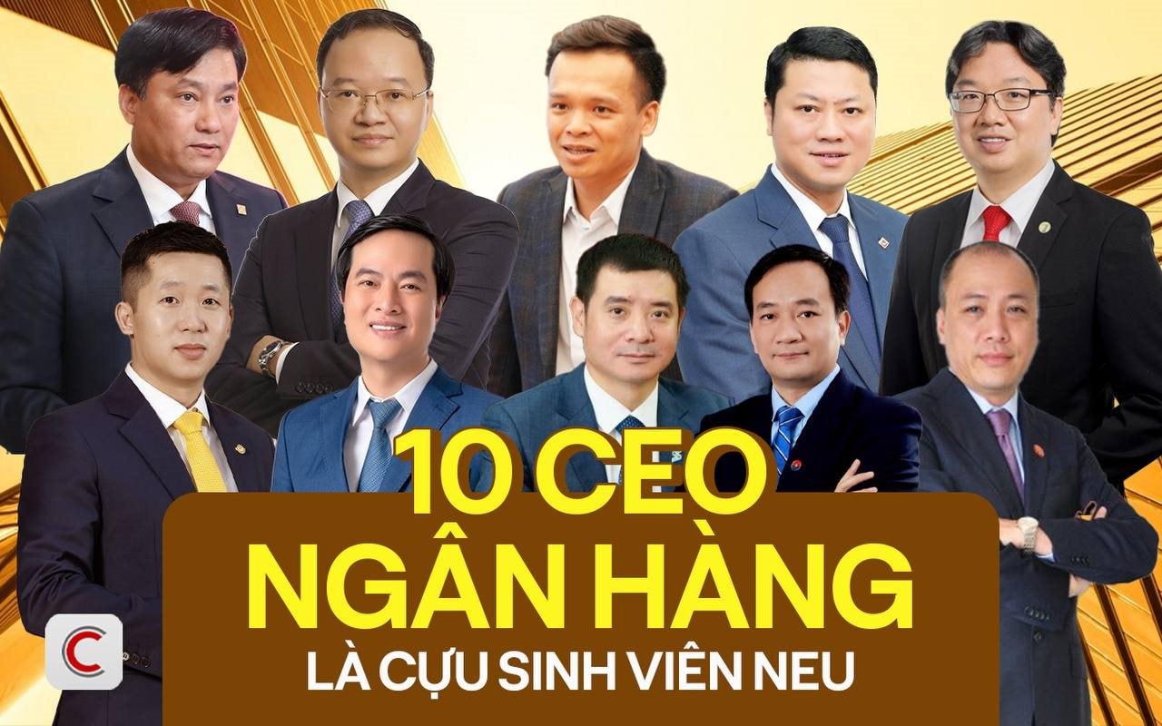 Lò đào tạo CEO: 10 Tổng giám đốc nhà băng Việt là cựu sinh viên NEU, tất cả CEO Vietcombank, VietinBank, BIDV,  AgriBank đều học trường này