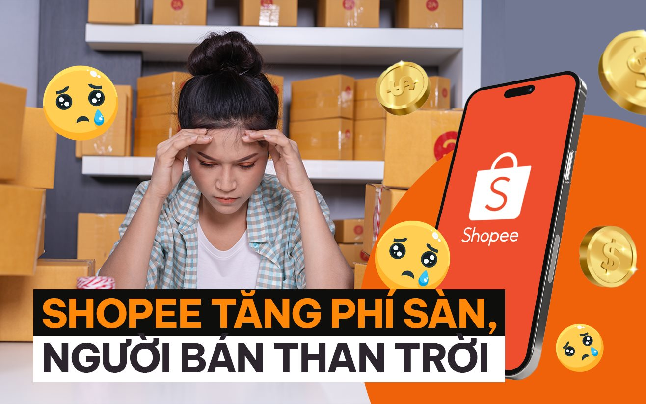 Shopee tăng phí sàn, người bán “than”: Cả sự nghiệp đặt cả vào, giờ không khác gì xây nhà trên đất người khác