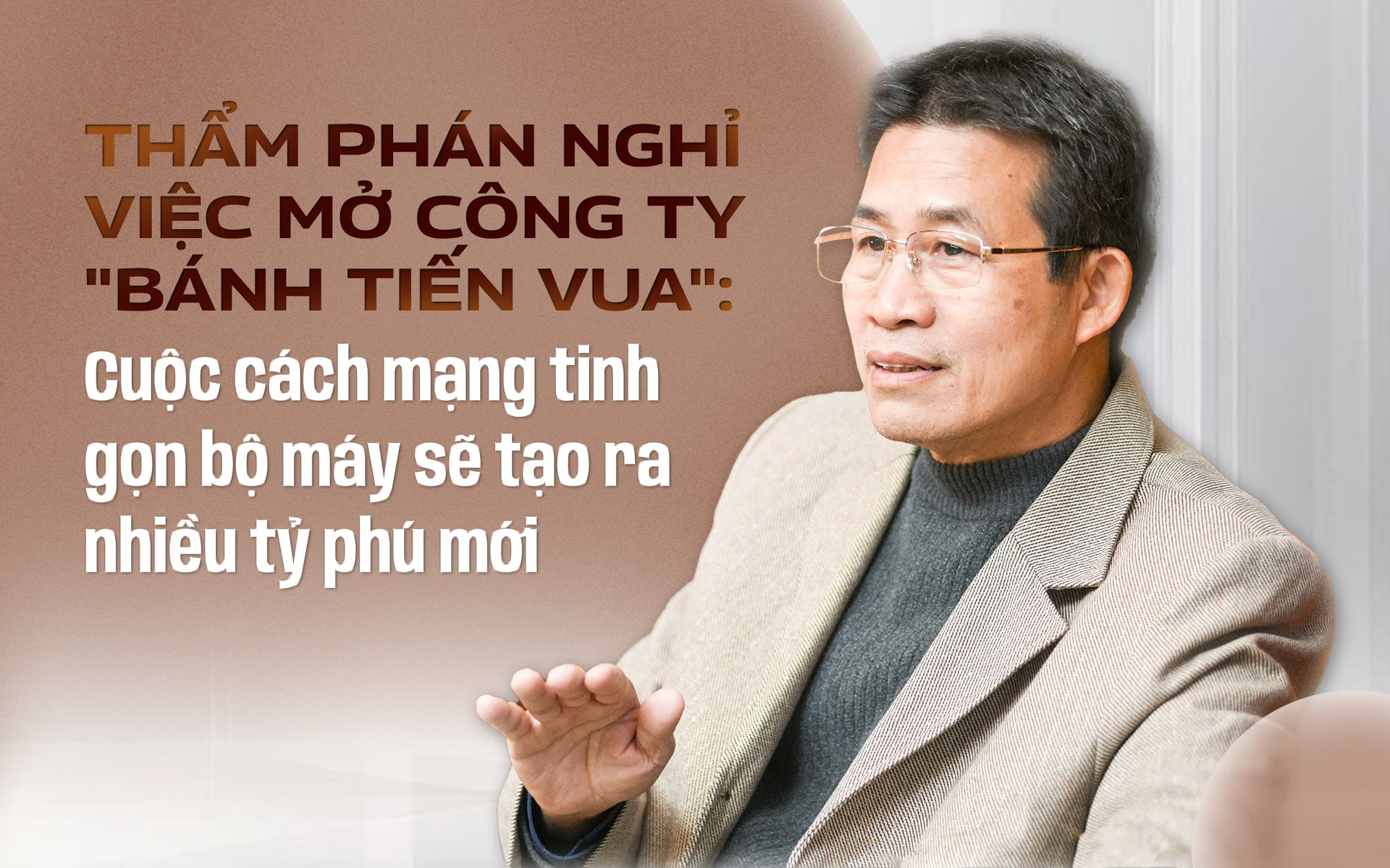 Thẩm phán nghỉ việc mở công ty "bánh tiến vua": Cuộc cách mạng tinh gọn bộ máy sẽ tạo ra nhiều tỷ phú mới
