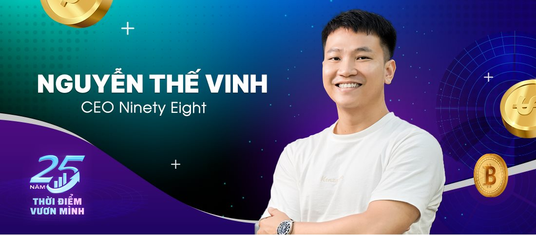 CEO Ninety Eight Nguyễn Thế Vinh kể chuyện 2 lần ‘phá sản’ và khởi nghiệp lần 3 tạo sản phẩm blockchain Top 5 thế giới