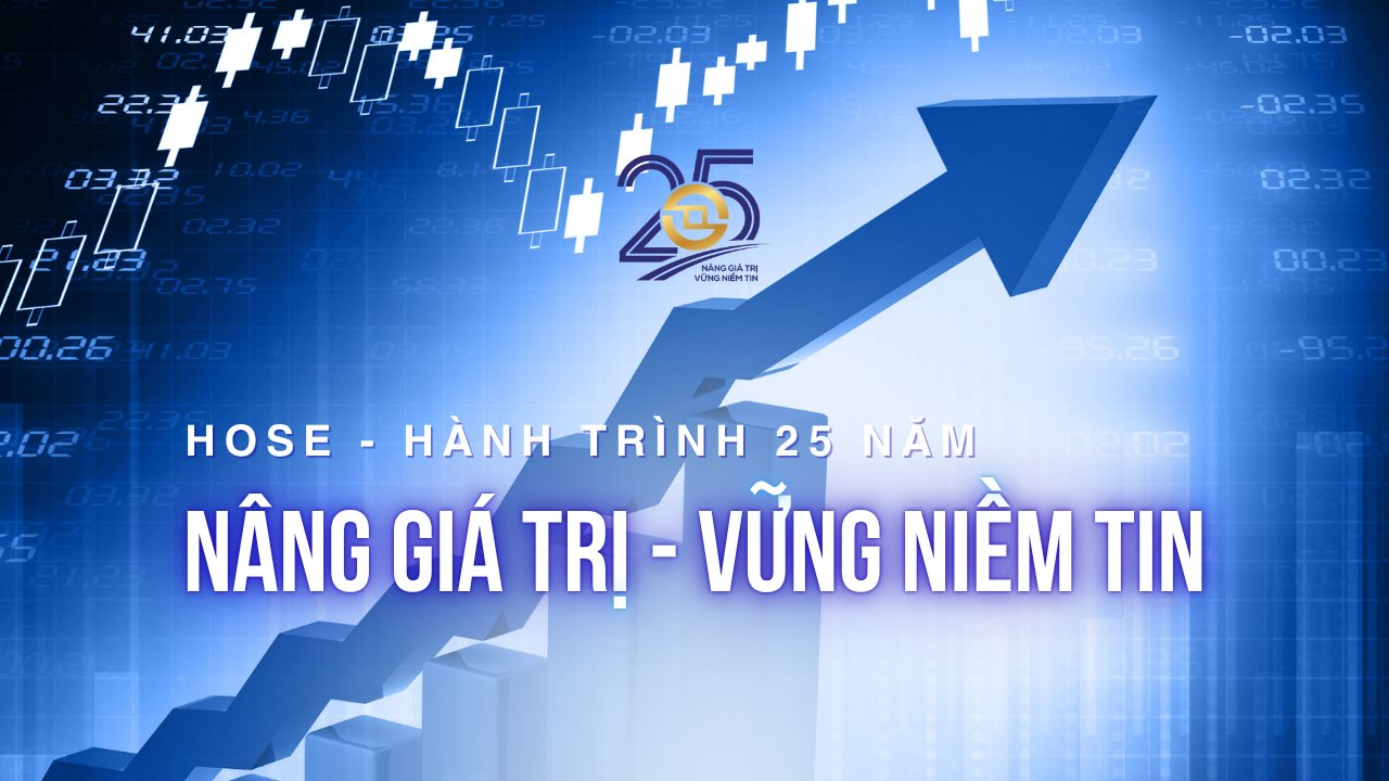 HOSE và hành trình 25 năm “Nâng giá trị - Vững niềm tin”