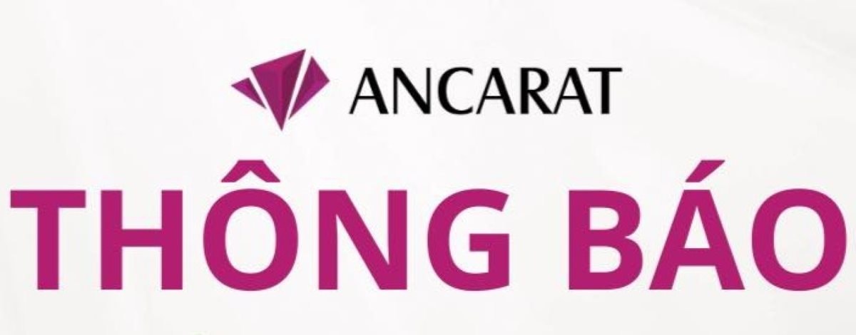 Nhà đầu tư BẠC lưu ý: Ancarat ra thông báo quan trọng