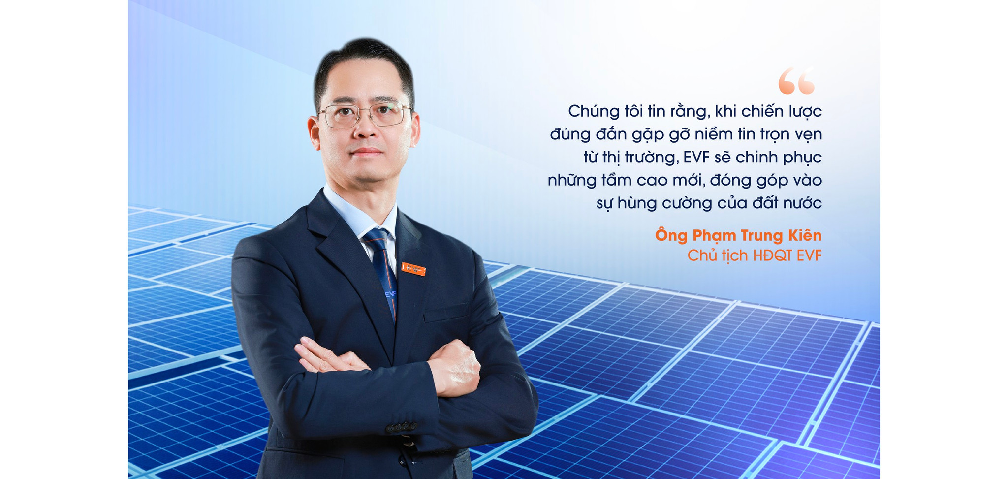 Ông Phạm Trung Kiên, Chủ tịch HĐQT EVF: Chúng tôi tin rằng, khi chiến lược đúng đắn gặp gỡ niềm tin trọn vẹn từ thị trường, EVF sẽ chinh phục những tầm cao mới, đóng góp vào sự hùng cường của đất nước.