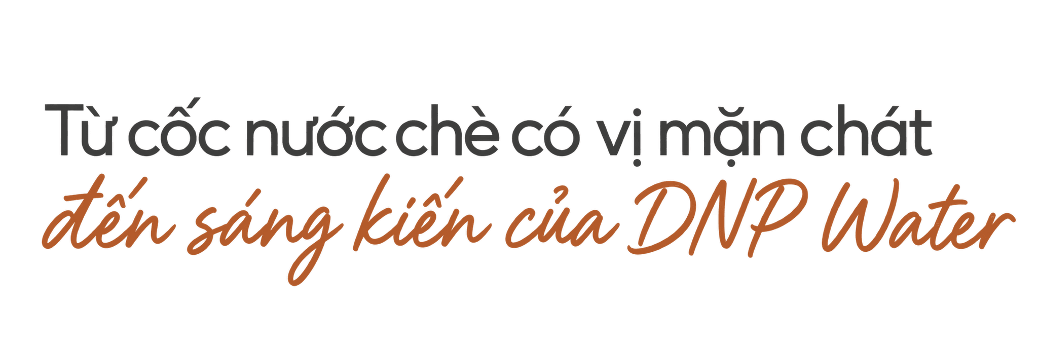 Từ cốc nước chè có vị mặn chát đến sáng kiến của DNP Water