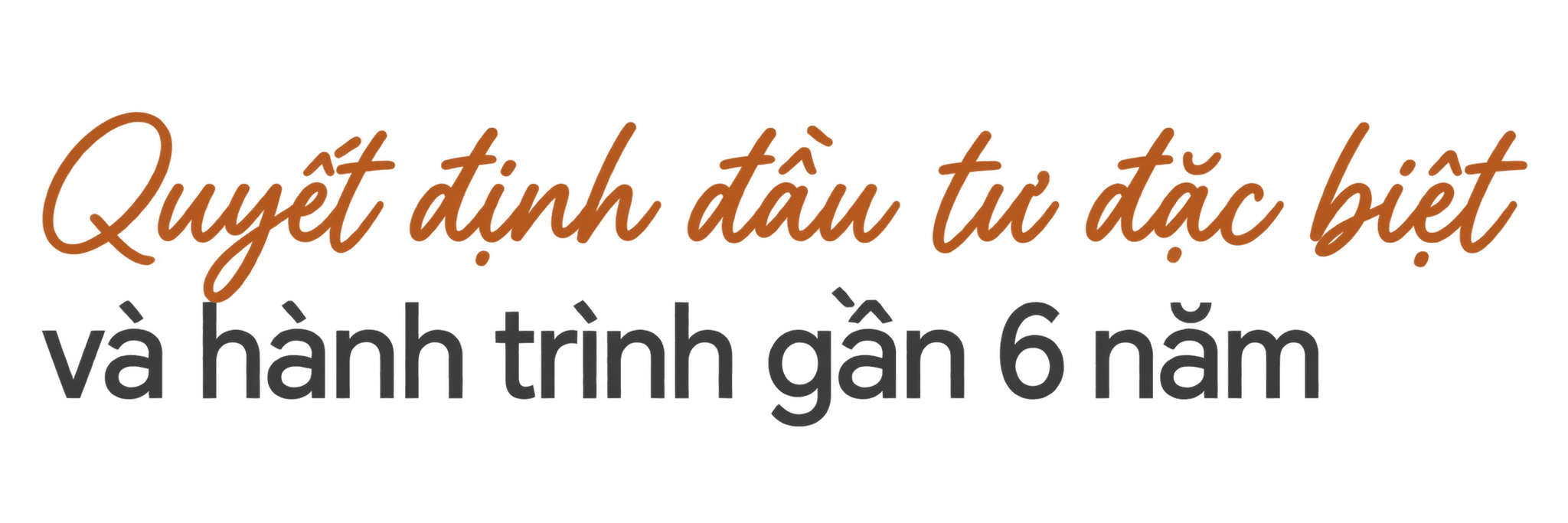 Quyết định đầu tư đặc biệt và hành trình gần 6 năm