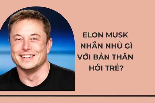 Elon Musk nhắn nhủ bản thân những năm 20 tuổi: Làm việc ít hơn, tận hưởng nhiều hơn