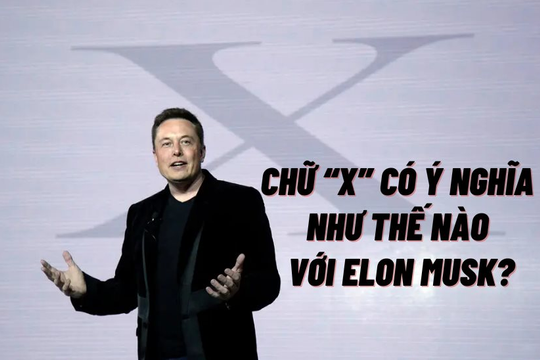 Nỗi ‘ám ảnh’ chữ cái ‘X’ của Elon Musk: Dùng để đặt tên công ty đến con đầu lòng, giờ là ‘ứng dụng cho mọi thứ’