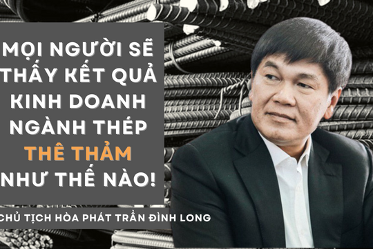Big 6 ngành thép lỗ tổng cộng 4.500 tỷ, lời cảnh cáo “thê thảm” của ông Trần Đình Long đã thực sự ứng nghiệm