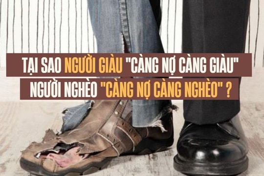 Tại sao người giàu càng nợ càng giàu, trong khi người nghèo càng nợ thì càng nghèo?
