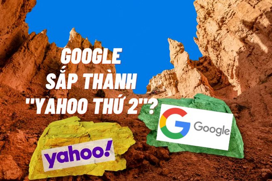 Sai lầm kinh điển biến Google thành ‘Yahoo thứ hai’: Vị thế gã khổng lồ lung lay vì chậm chân, nguy cơ hứng chịu số phận nghiệt ngã