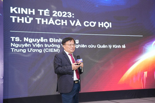 TS. Nguyễn Đình Cung: Những kỳ vọng để vực dậy nền kinh tế trong năm 2023 đầy khó khăn
