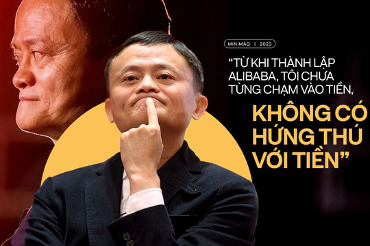 Jack Ma: ‘Từ khi thành lập Alibaba, tôi chưa từng chạm vào tiền, không có hứng thú với tiền’