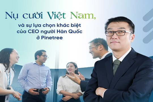 Nụ cười Việt Nam, bún chả và sự lựa chọn khác biệt của CEO người Hàn Quốc ở Pinetree