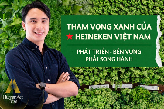 Tham vọng của HEINEKEN Việt Nam cùng 3 trụ cột Môi trường – Xã hội – Trách nhiệm: ‘Bền vững’, ‘phát triển’ phải luôn song hành