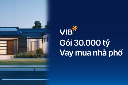 VIB ra mắt gói vay nhà phố 30.000 tỷ, lãi suất chỉ 5,9%, miễn trả gốc đến 48 tháng