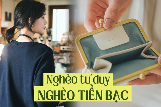 Tôi nhận ra nghèo tiền bạc không đáng sợ bằng nghèo tư duy: 3 suy nghĩ chôn vùi tương lai giàu có, muốn đời bớt khổ phải bỏ ngay!