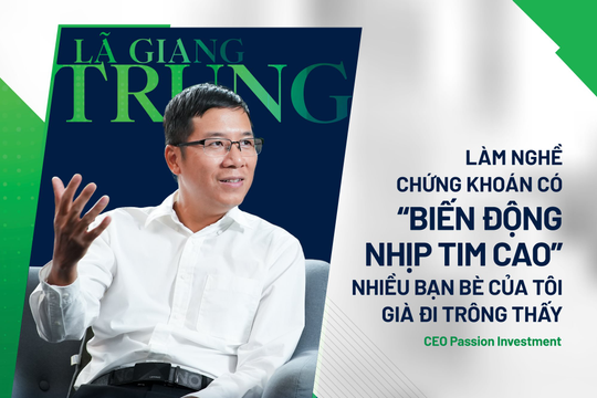 Ông Lã Giang Trung: Làm nghề chứng khoán có “biến động nhịp tim cao”, nhiều bạn bè của tôi già đi trông thấy