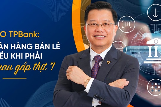 CEO TPBank giải mã chiến lược bán lẻ ngân hàng kiểu ‘FMCG kết hợp vàng bạc đá quý’ 