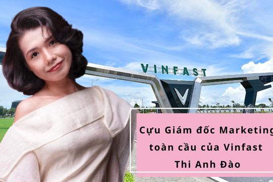 Cựu Giám đốc Marketing toàn cầu của Vinfast Thi Anh Đào kể chuyện Vingroup xây dựng “sức mạnh cộng sinh”: Từng có một thời gian thị trường nước ngoài thấy khó hiểu với cách vận hành của Vinfast