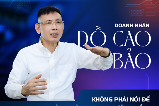 Doanh nhân Đỗ Cao Bảo: Không phải nói để động viên hay cho sướng mồm, Việt Nam đang có cơ hội vươn mình thực sự!