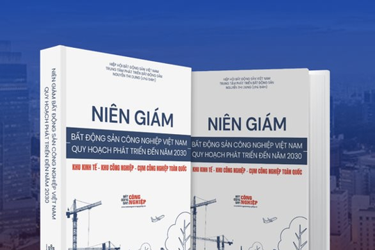 Sắp ra mắt Niên giám Bất động sản công nghiệp Việt Nam – Quy hoạch phát triển đến năm 2030