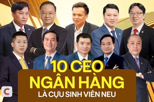 Lò đào tạo CEO: 10 Tổng giám đốc nhà băng Việt là cựu sinh viên NEU, tất cả CEO Vietcombank, VietinBank, BIDV,  AgriBank đều học trường này