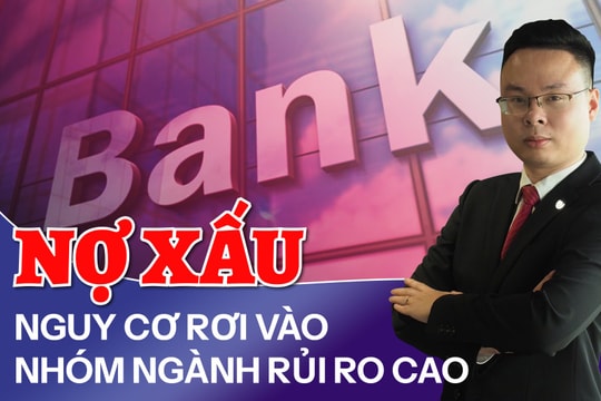 Nợ xấu nguy cơ rơi vào nhóm ngành rủi ro cao