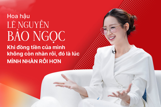 Hoa hậu Lê Nguyễn Bảo Ngọc: Khi đồng tiền của mình không còn nhàn rỗi, đó là lúc mình nhàn rỗi hơn