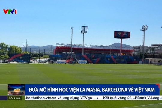 ThaiGroup muốn bắt tay Barcelona xây lò đào tạo bóng đá La Masia nơi 'sản sinh' Lionel Messi: Quy mô 90ha, 20 sân tại Ninh Bình 