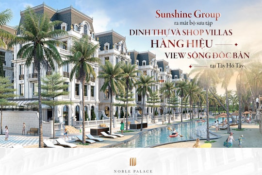 Sunshine Group ra mắt bộ sưu tập dinh thự và shop villas hàng hiệu view sông độc bản tại Tây Hồ Tây