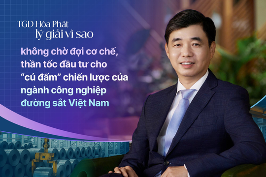 TGĐ Hòa Phát: Không bỏ lỡ chuyến tàu lịch sử