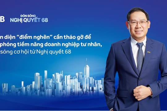 Nhận diện “điểm nghẽn” cần tháo gỡ để giải phóng tiềm năng doanh nghiệp tư nhân, đón sóng cơ hội từ Nghị quyết 68