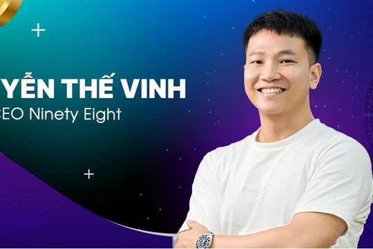 CEO Ninety Eight Nguyễn Thế Vinh kể chuyện 2 lần ‘phá sản’ và khởi nghiệp lần 3 tạo sản phẩm blockchain Top 5 thế giới