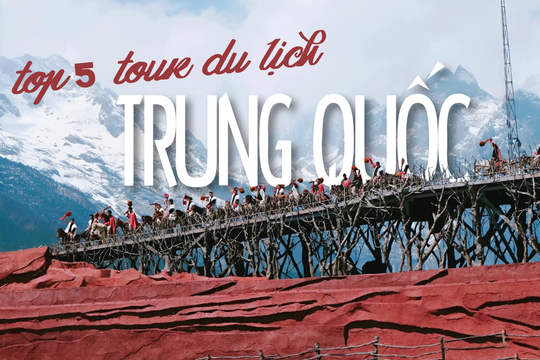 5 tour du lịch đến Trung Quốc được lòng khách Việt: Không phải ngẫu nhiên số đông “móc hầu bao”, top 4 còn không cần cả visa