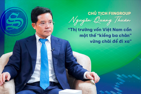 Chủ tịch FiinGroup Nguyễn Quang Thuân: Thị trường vốn Việt Nam cần một thế “kiềng ba chân” vững chãi để đi xa