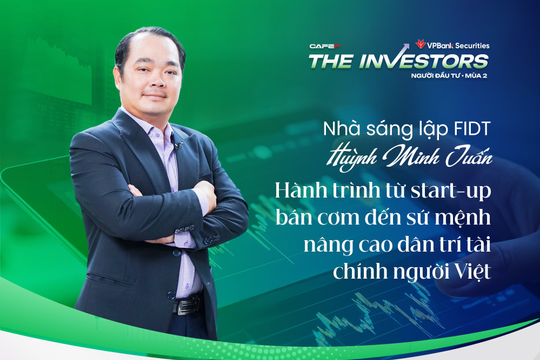 Nhà sáng lập FIDT Huỳnh Minh Tuấn: Hành trình từ start-up bán cơm đến sứ mệnh nâng cao dân trí tài chính người Việt