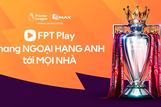 FPT Telecom trả phí cứng 26 triệu USD/năm để độc quyền phát sóng giải Ngoại hạng Anh tại Việt Nam, người Thái lãi ngay 18%